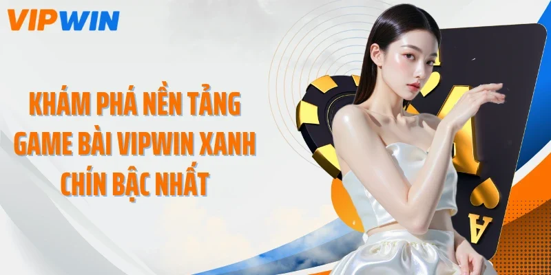 Khám phá nền tảng game bài VIPWIN xanh chín bậc nhất
